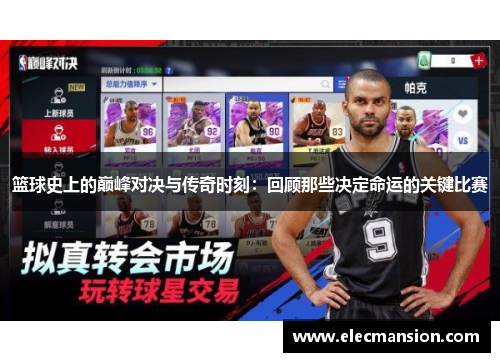 篮球史上的巅峰对决与传奇时刻：回顾那些决定命运的关键比赛