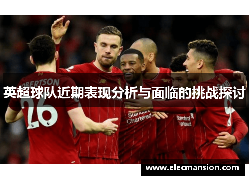 英超球队近期表现分析与面临的挑战探讨