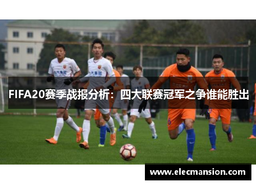 FIFA20赛季战报分析：四大联赛冠军之争谁能胜出