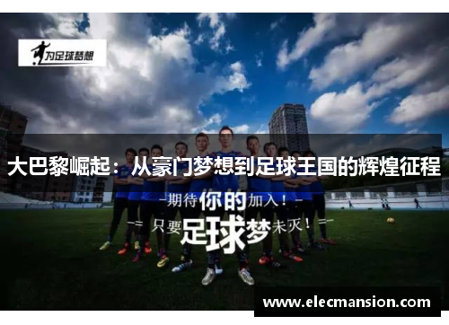 大巴黎崛起：从豪门梦想到足球王国的辉煌征程