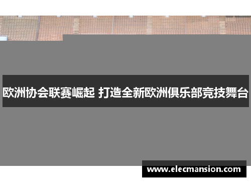 欧洲协会联赛崛起 打造全新欧洲俱乐部竞技舞台