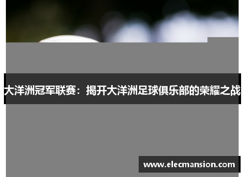 大洋洲冠军联赛：揭开大洋洲足球俱乐部的荣耀之战