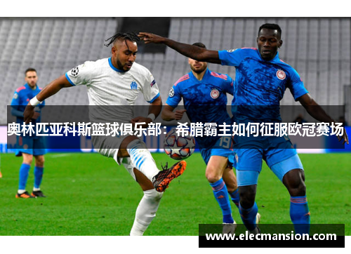 奥林匹亚科斯篮球俱乐部：希腊霸主如何征服欧冠赛场