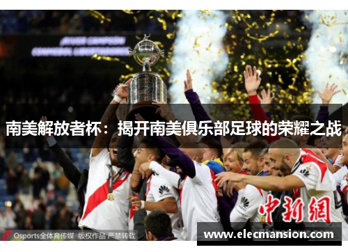 南美解放者杯：揭开南美俱乐部足球的荣耀之战
