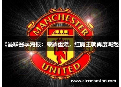 《曼联赛季海报：荣耀重燃，红魔王朝再度崛起》