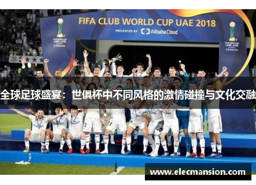 全球足球盛宴：世俱杯中不同风格的激情碰撞与文化交融
