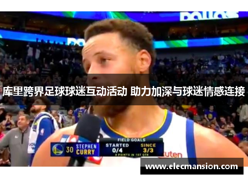 库里跨界足球球迷互动活动 助力加深与球迷情感连接